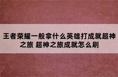 王者荣耀一般拿什么英雄打成就超神之旅 超神之旅成就怎么刷